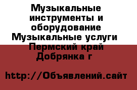 Музыкальные инструменты и оборудование Музыкальные услуги. Пермский край,Добрянка г.